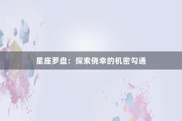 星座罗盘：探索侥幸的机密勾通